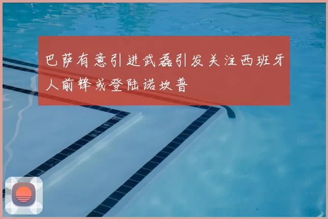 巴萨有意引进武磊引发关注西班牙人前锋或登陆诺坎普