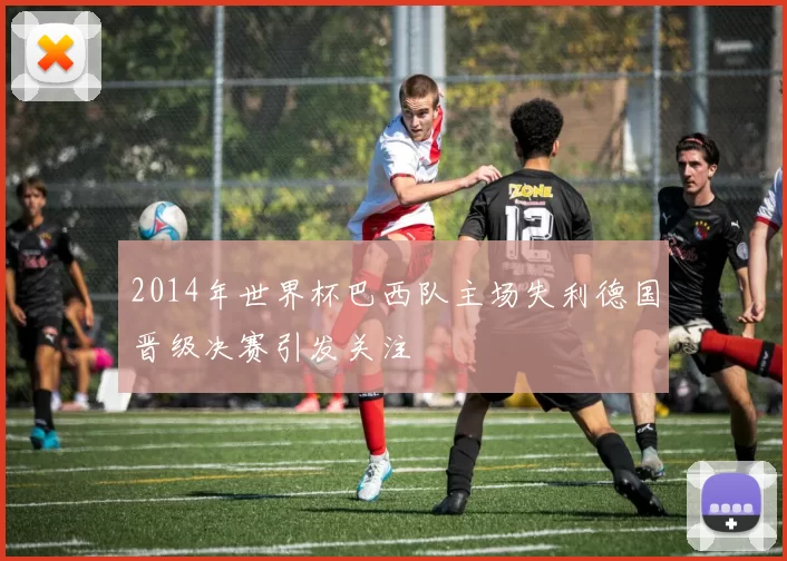 2014年世界杯巴西队主场失利德国晋级决赛引发关注