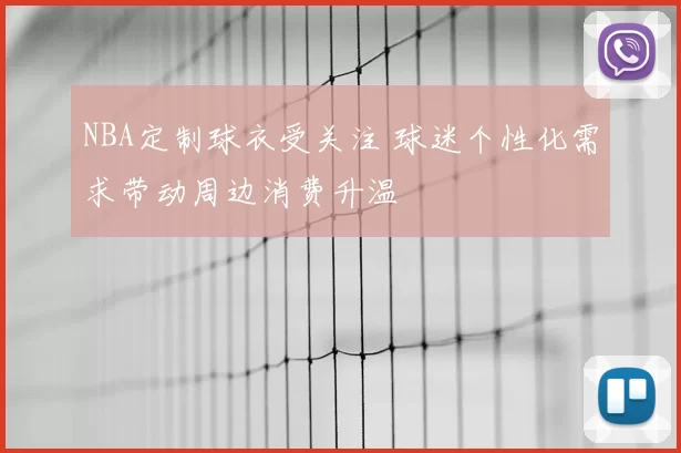 NBA定制球衣受关注 球迷个性化需求带动周边消费升温