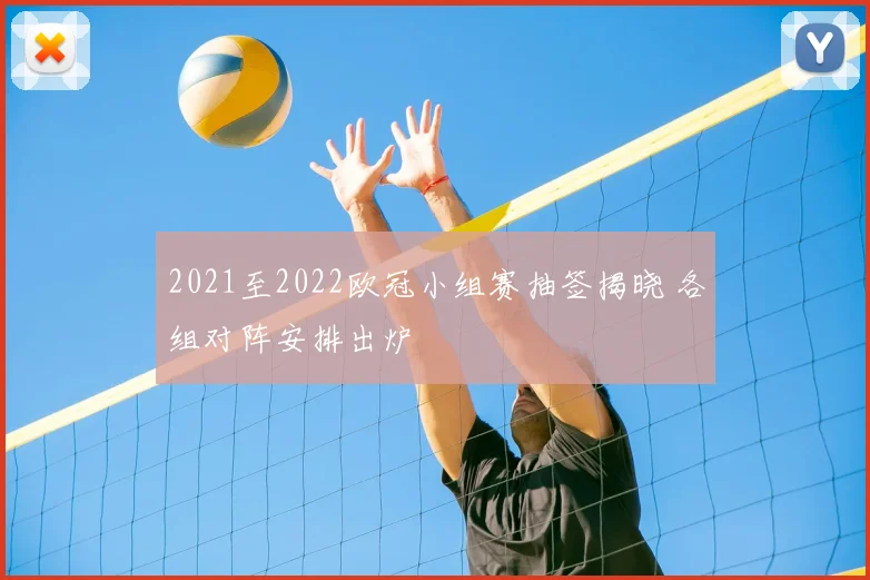 2021至2022欧冠小组赛抽签揭晓 各组对阵安排出炉