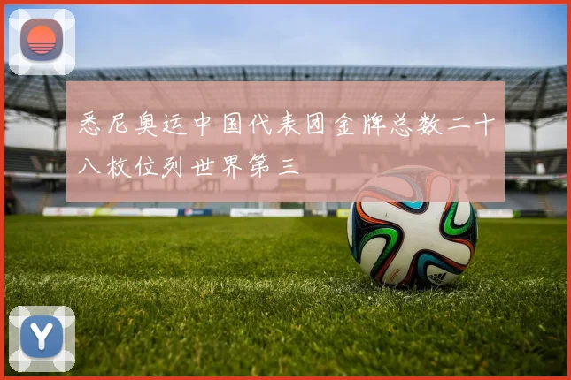 悉尼奥运中国代表团金牌总数二十八枚位列世界第三