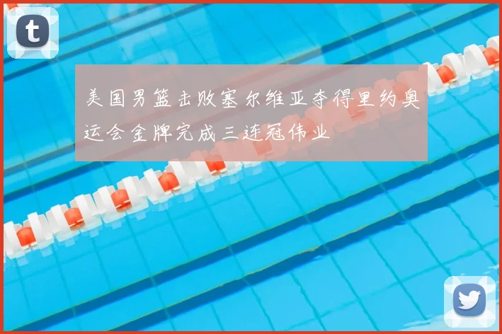 美国男篮击败塞尔维亚夺得里约奥运会金牌完成三连冠伟业