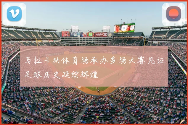 马拉卡纳体育场承办多场大赛见证足球历史延续辉煌