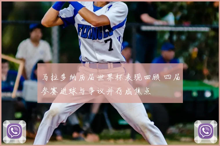 马拉多纳历届世界杯表现回顾 四届参赛进球与争议并存成焦点