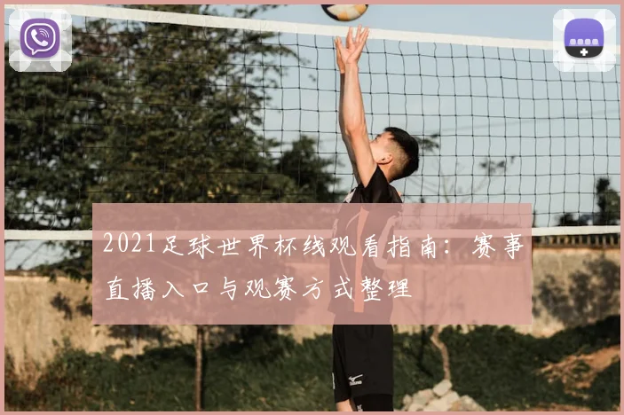 2021足球世界杯线观看指南：赛事直播入口与观赛方式整理
